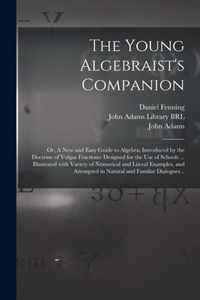 The Young Algebraist's Companion: or, A New and Easy Guide to Algebra; Introduced by the Doctrine of Vulgar Fractions