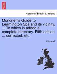 Moncrieff's Guide to Leamington Spa and Its Vicinity. ... to Which Is Added a Complete Directory. Fifth Edition ... Corrected, Etc.