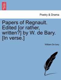 Papers of Regnault. Edited [Or Rather, Written?] by W. de Bary. [In Verse.]