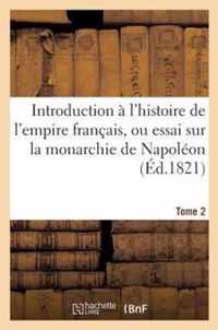 Introduction A l'Histoire de l'Empire Francais, Ou Essai Sur La Monarchie de Napoleon. Tome 2