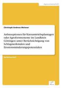 Anbauoptionen fur Kurzumtriebsplantagen oder Agroforstsysteme im Landkreis Goettingen unter Berucksichtigung von Schlagmerkmalen und Erosionsminderungspotenzialen