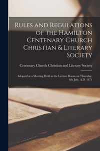 Rules and Regulations of the Hamilton Centenary Church Christian & Literary Society [microform]