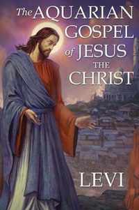 The Aquarian Gospel of Jesus the Christ by Levi