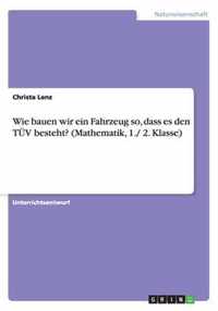 Wie bauen wir ein Fahrzeug so, dass es den TUEV besteht? (Mathematik, 1./ 2. Klasse)