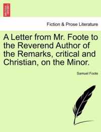 A Letter from Mr. Foote to the Reverend Author of the Remarks, Critical and Christian, on the Minor.