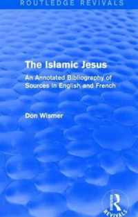 Routledge Revivals: The Islamic Jesus (1977): An Annotated Bibliography of Sources in English and French