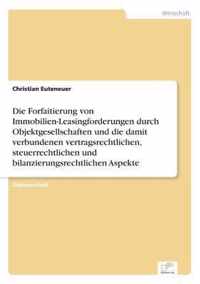 Die Forfaitierung von Immobilien-Leasingforderungen durch Objektgesellschaften und die damit verbundenen vertragsrechtlichen, steuerrechtlichen und bilanzierungsrechtlichen Aspekte