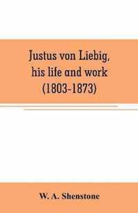 Justus von Liebig, his life and work (1803-1873)