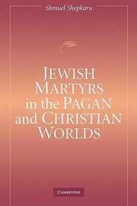 Jewish Martyrs in the Pagan and Christian Worlds