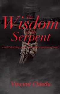 The Wisdom of the Serpent - Understanding Your Role in the Kingdom of God