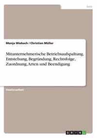 Mitunternehmerische Betriebsaufspaltung. Entstehung, Begrundung, Rechtsfolge, Zuordnung, Arten und Beendigung