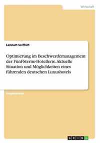 Optimierung im Beschwerdemanagement der Fünf-Sterne-Hotellerie. Aktuelle Situation und Möglichkeiten eines führenden deutschen Luxushotels