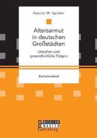 Altersarmut in deutschen Grossstadten. Ursachen und gesundheitliche Folgen