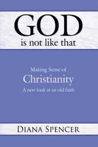 God is Not Like That - Making Sense of Christianity