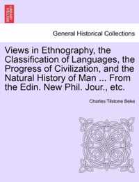 Views in Ethnography, the Classification of Languages, the Progress of Civilization, and the Natural History of Man ... from the Edin. New Phil. Jour., Etc.