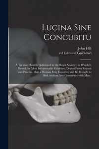 Lucina Sine Concubitu: a Treatise Humbly Addressed to the Royal Society
