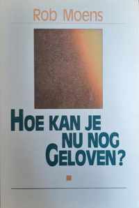 Hoe kan je nu nog geloven