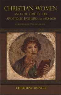 Christian Women And The Time Of The Apostolic Fathers (AD c.80-160)