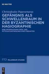 Gefängnis ALS Schwellenraum in Der Byzantinischen Hagiographie: Eine Untersuchung Früh- Und Mittelbyzantinischer Märtyrerakten