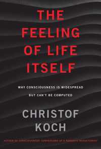The Feeling of Life Itself Why Consciousness Is Widespread But Can't Be Computed The MIT Press