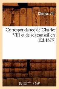 Correspondance de Charles VIII Et de Ses Conseillers (Ed.1875)