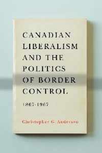 Canadian Liberalism and the Politics of Border Control, 1867-1967