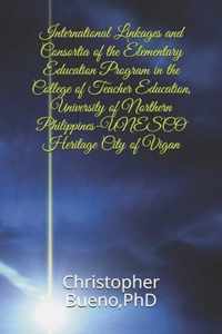 International Linkages and Consortia of the Elementary Education Program in the College of Teacher Education, University of Northern Philippines-UNESCO Heritage City of Vigan