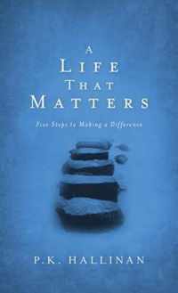 A Life That Matters: Five Steps to Making a Difference