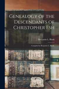 Genealogy of the Descendants of Christopher Esh; Compiled by Benjamin L. Blank.