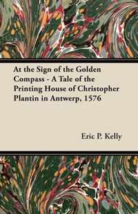 At the Sign of the Golden Compass - A Tale of the Printing House of Christopher Plantin in Antwerp, 1576