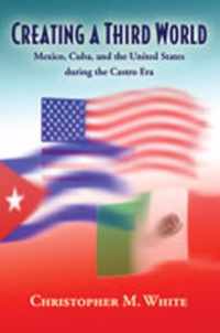 Creating a Third World: Mexico, Cuba, and the United States During the Castro Era