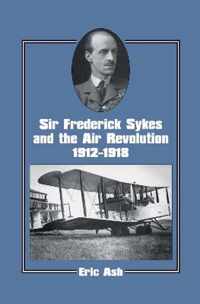 Sir Frederick Sykes and the Air Revolution 1912-1918