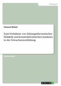 Zum Verhaltnis von bildungstheoretischer Didaktik und konstruktivistischen Ansatzen in der Erwachsenenbildung