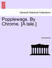 Popplewags. by Chrome. [A Tale.]