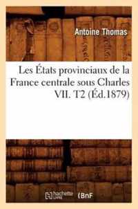 Les Etats Provinciaux de la France Centrale Sous Charles VII. T2 (Ed.1879)