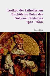 Lexikon Der Katholischen Bischoefe Im Polen Des Goldenen Zeitalters 1500-1600