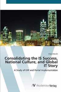 Consolidating the IS Success, National Culture, and Global IT Story