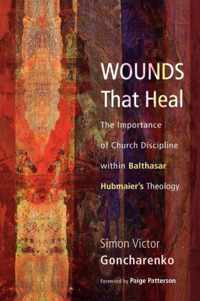 Wounds That Heal: The Importance of Church Discipline Within Balthasar Hubmaier's Theology