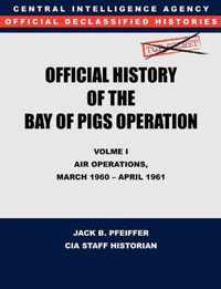 CIA Official History of the Bay of Pigs Invasion, Volume I