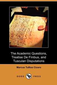 The Academic Questions, Treatise de Finibus, and Tusculan Disputations (Dodo Press)