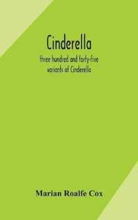 Cinderella; three hundred and forty-five variants of Cinderella, Catskin, and Cap o'Rushes, abstracted and tabulated, with a discussion of mediaeval analogues, and notes