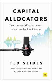 Capital Allocators How the World's Elite Money Managers Lead and Invest