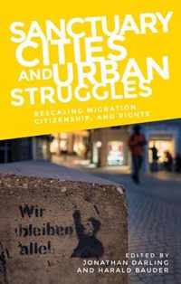 Sanctuary Cities and Urban Struggles Rescaling Migration, Citizenship, and Rights