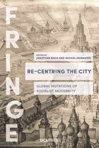 Re-Centring the City: Urban Mutations, Socialist Afterlives and the Global East