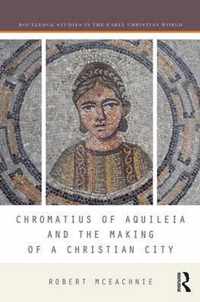 Chromatius of Aquileia and the Making of a Christian City