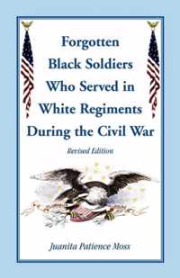 The Forgotten Black Soldiers in White Regiments During the Civil War, Revised Edition