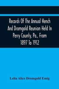 Records Of The Annual Hench And Dromgold Reunion Held In Perry County, Pa., From 1897 To 1912