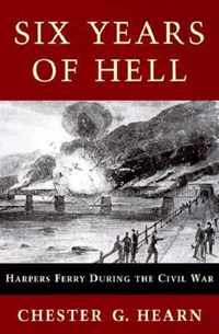 Six Years of Hell: Harpers Ferry During the Civil War