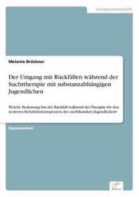 Der Umgang mit Ruckfallen wahrend der Suchttherapie mit substanzabhangigen Jugendlichen