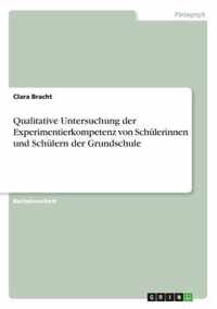 Qualitative Untersuchung der Experimentierkompetenz von Schulerinnen und Schulern der Grundschule